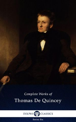 Delphi Complete Works of Thomas De Quincey (Illustrated) (Series Six Book 4)