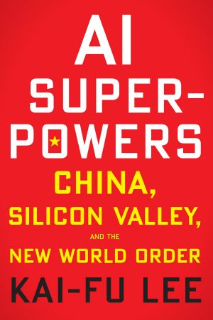 AI Superpowers · China, Silicon Valley, and the New World Order