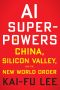 AI Superpowers · China, Silicon Valley, and the New World Order