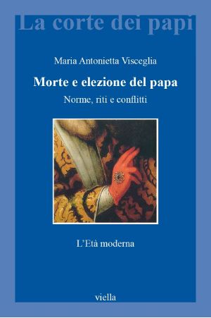 Morte E Elezione Del Papa · Norme, Riti E Conflitti. L’Età Moderna (La Corte Dei Papi)