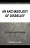 An Archaeology of Disbelief