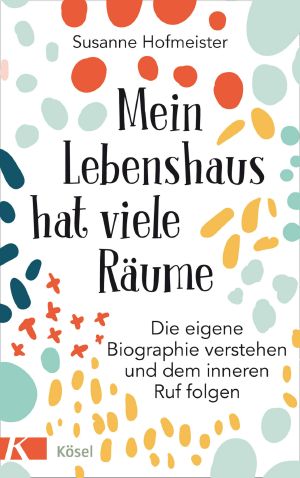 Mein Lebenshaus hat viele Räume · Die eigene Biographie verstehen und dem inneren Ruf folgen