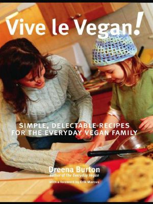 Vive Le Vegan! · Simple, Delectable Recipes for the Everyday Vegan Family