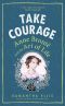 Take Courage · Anne Bronte and the Art of Life