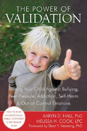 The Power of Validation · Arming Your Child Against Bullying, Peer Pressure, Addiction, Self-Harm, and Out-Of-Control Emotions