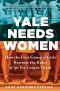 Yale Needs Women, How the First Group of Girls Rewrote the Rules of an Ivy League Giant