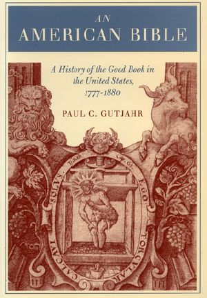 An American Bible · A History of the Good Book in the United States, 1777-1880