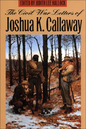 The Civil War Letters of Joshua K. Callaway