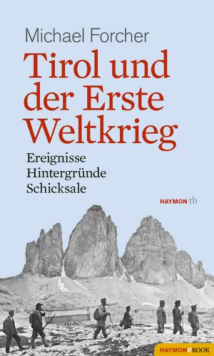 Tirol und der Erste Weltkrieg · Ereignisse, Hintergründe, Schicksale