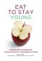 Eat to Stay Young · Ingredients and Recipes to Rejuvenate Your Body and Mind