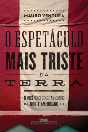 O Espetáculo Mais Triste Da Terra · O Incêndio Do Gran Circo Norte-Americano