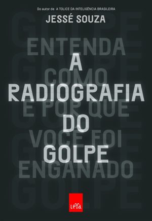 A radiografia do Golpe: Entenda como e por que você foi enganado