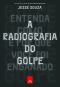 A radiografia do Golpe: Entenda como e por que você foi enganado