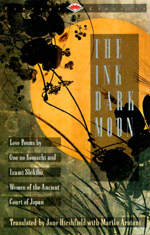 The Ink Dark Moon · Love Poems by Ono no Komachi anmd Izumi Shikibu, Women of the Ancient Court of Japan (Vintage Classics)