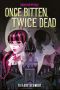 Once Bitten, Twice Dead (A Monster High YA Novel)