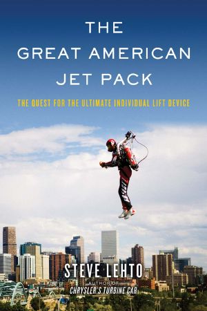 Great American Jet Pack · the Quest for the Ultimate Individual Lift Device (9781613744338)