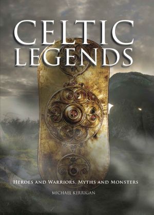 Celtic Legends · Heroes and Warriors, Myths and Monsters (Histories)