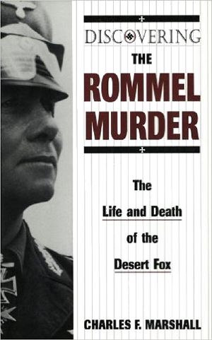 Discovering the Rommel murder · the life and death of the Desert Fox