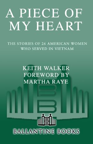 A Piece of My Heart · the Stories of 26 American Women Who Served in Vietnam