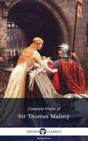 Delphi Complete Works of Sir Thomas Malory (Illustrated) (Series Five Book 1)