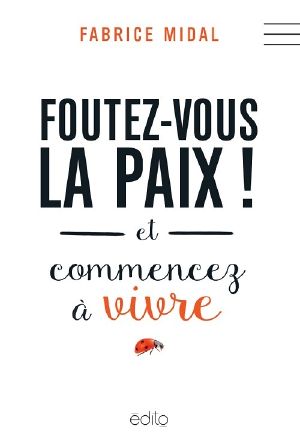 Foutez-vous la paix ! Et commencez à vivre