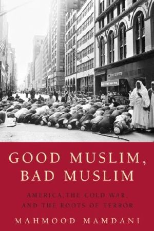 Good Muslim, Bad Muslim · America, the Cold War, and the Roots of Terror