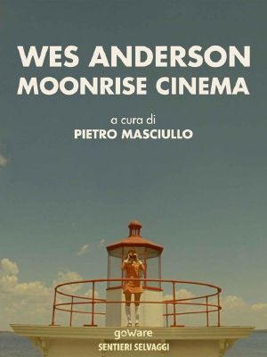 Wes Anderson. Moonrise Cinema (Sentieri Selvaggi Vol. 4)