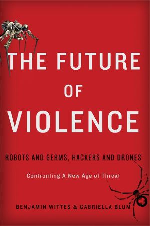 The Future of Violence · Robots and Germs, Hackers and DronesConfronting A New Age of Threat