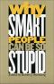 Why Smart People Can Be So Stupid