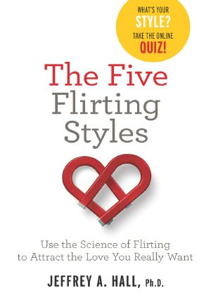 The Five Flirting Styles · Use the Science of Flirting to Attract the Love You Really Want