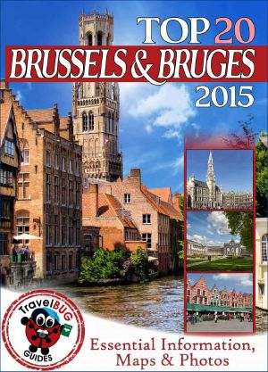 Brussels and Bruges Travel Guide 2015 · Essential Tourist Information, Maps & Photos (NEW EDITION)