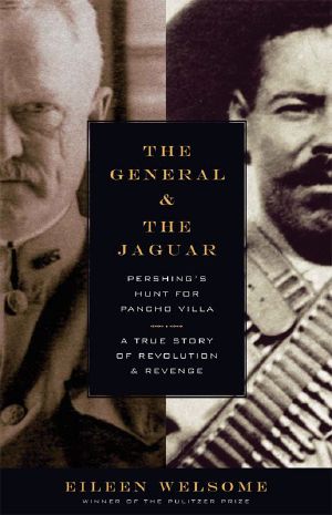 The General and the Jaguar · Pershing's Hunt for Pancho Villa · A True Story of Revolution and Revenge