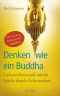 Denken wie ein Buddha · Gelassenheit und innere Stärke durch Achtsamkeit · Wie wir unser Gehirn positiv verändern...