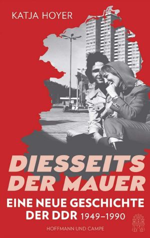 Diesseits der Mauer: Eine neue Geschichte der DDR 1949-1990