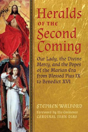 Heralds of the Second Coming · Our Lady, the Divine Mercy, and the Popes of the Marian Era From Blessed Pius IX to Benedict XVI