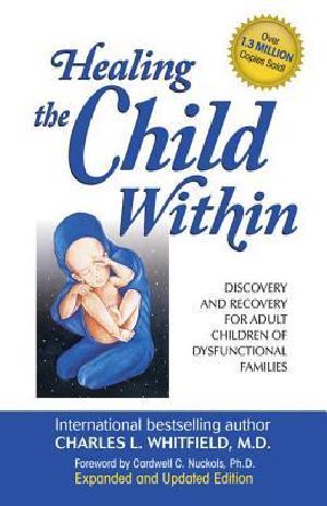 Healing the Child Within · Discovery and Recovery for Adult Children of Dysfunctional Families (Recovery Classics Edition)