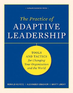 The Practice of Adaptive Leadership · Tools and Tactics for Changing Your Organization and the World