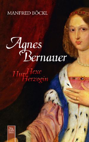 Agnes Bernauer · Hexe, Hure, Herzogin