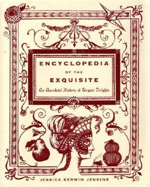 Encyclopedia of the Exquisite · an Anecdotal History of Elegant Delights