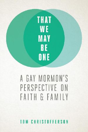 That We May Be One · A Gay Mormon’s Perspective on Faith and Family