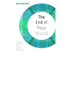 The End of Your World uncensored straight talk on the nature of enlightenment