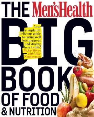 The Men's Health Big Book of Food & Nutrition · Your Completely Delicious Guide to Eating Well, Looking Great, and Staying Lean for Life!