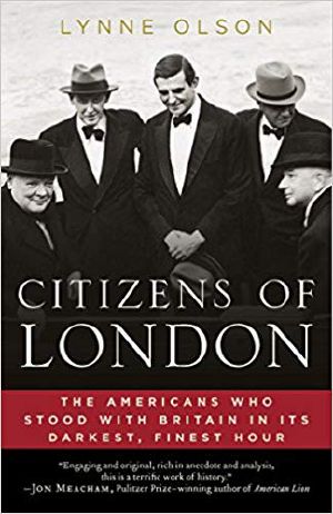 Citizens of London- The Americans Who Stood With Britain in Its Darkest, Finest Hour