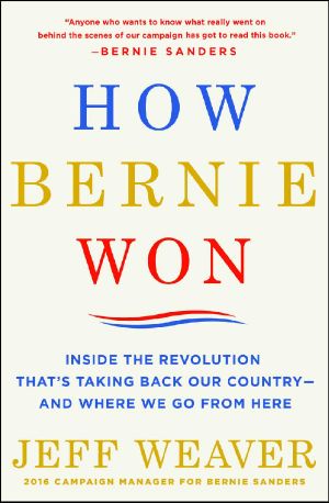 How Bernie Won · Inside the Revolution That's Taking Back Our Country · and Where We Go From Here