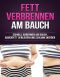 Fett verbrennen am Bauch: Schnell abnehmen am Bauch, Bauchfett verlieren und schlank werden