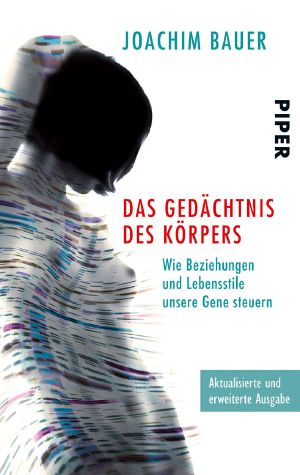 Das Gedächtnis des Körpers · Wie Beziehungen und Lebensstile unsere Gene steuern