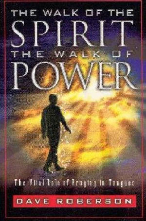 The Walk of the Spirit, the Walk of Power · The Vital Role of Praying in Tongues