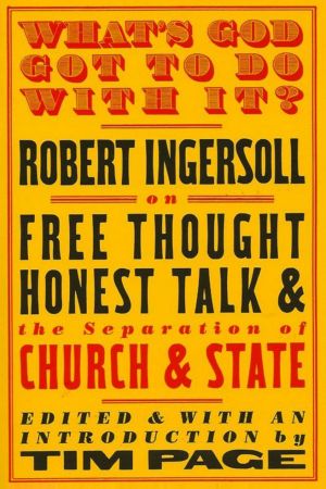 What's God Got to Do With It? · Robert Ingersoll on Free Thought, Honest Talk and the Separation of Church and State