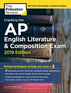 Cracking the AP English Literature & Composition Exam, 2019 Edition, Practice Tests & Proven Techniques to Help You Score a 5