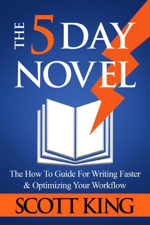 The Five Day Novel · the How to Guide for Writing Faster & Optimizing Your Workflow